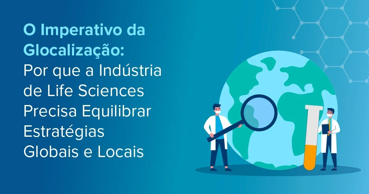 O Imperativo da Glocalização: Por que a Indústria de Life Sciences Precisa Equilibrar Estratégias Globais e Locais featured image