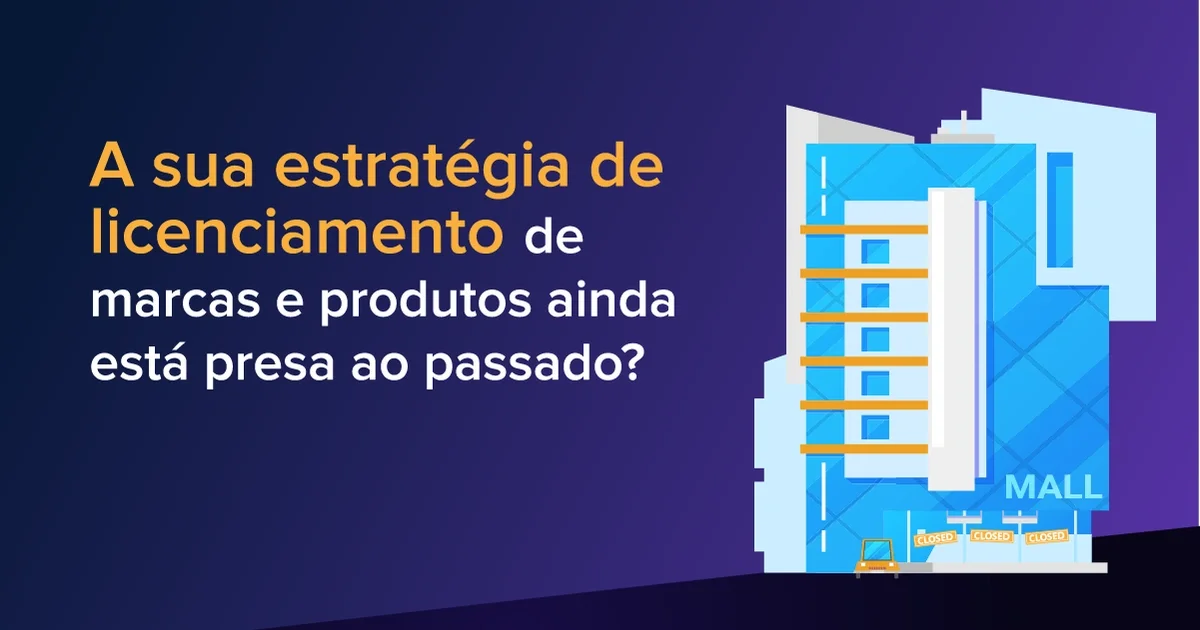 Infográfico:  A sua estratégia de licenciamento de marcas e produtos ainda está presa ao passado?