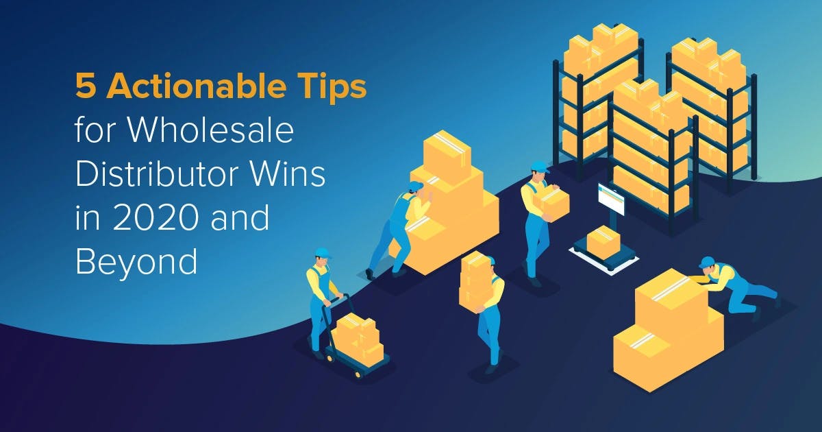 5 Tips for Wholesale Distributor Wins in 2020 and Beyond