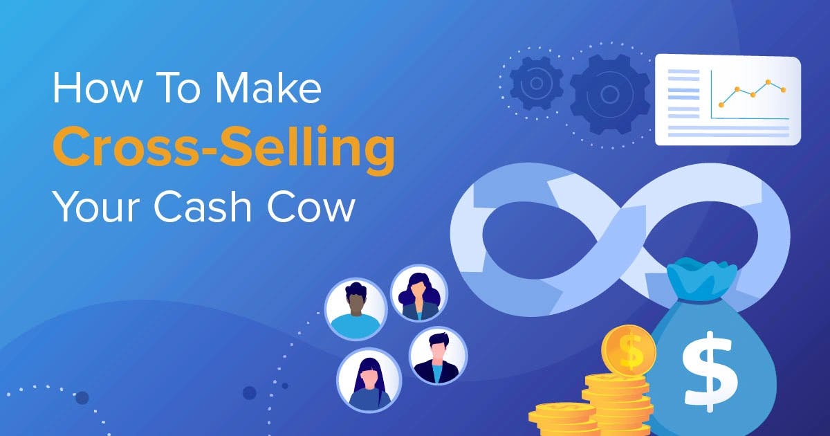 How To Make Cross-Selling Your Cash Cow