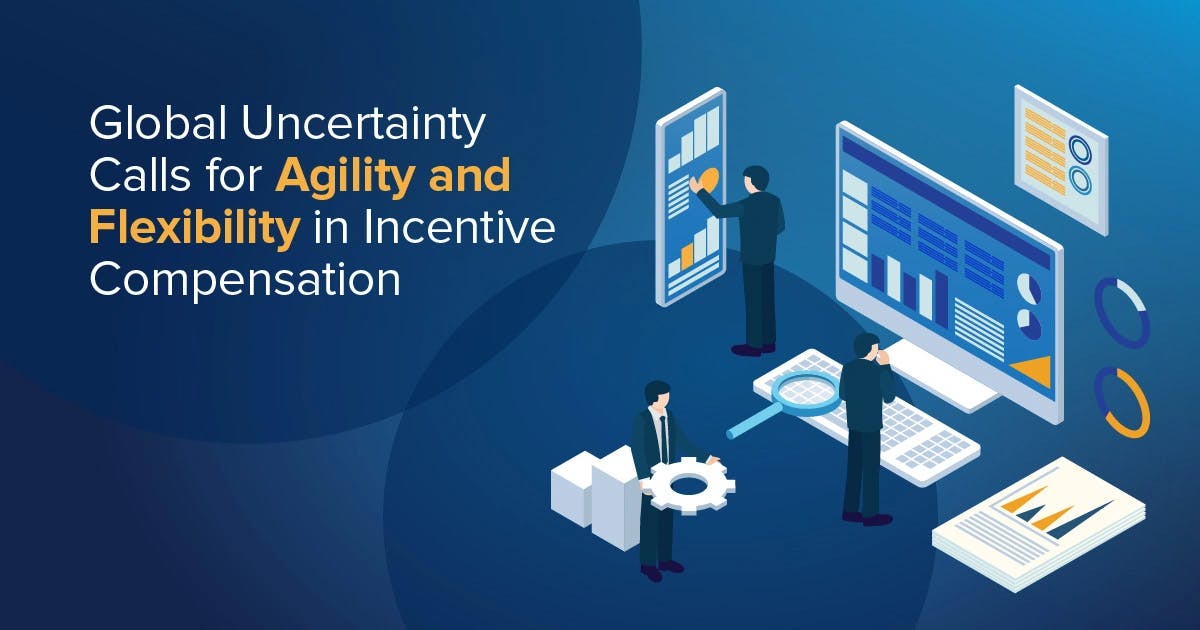 Global uncertainty calls for agility and flexibility in incentive compensation