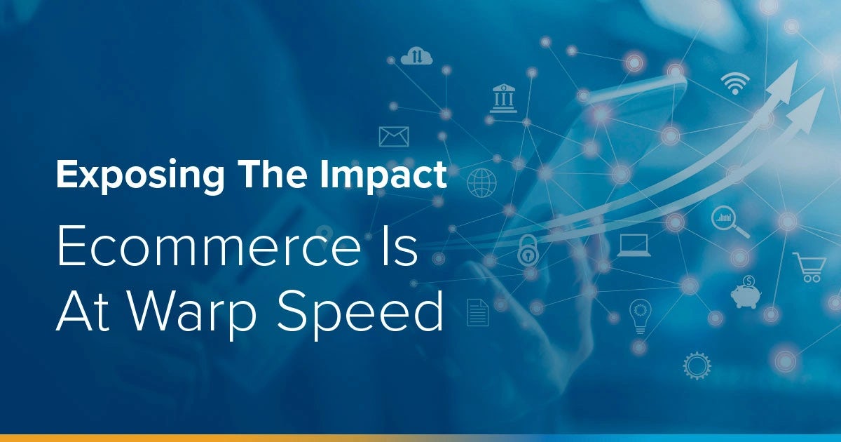 eBook:  Exposing The Impact – Ecommerce Is At Warp Speed