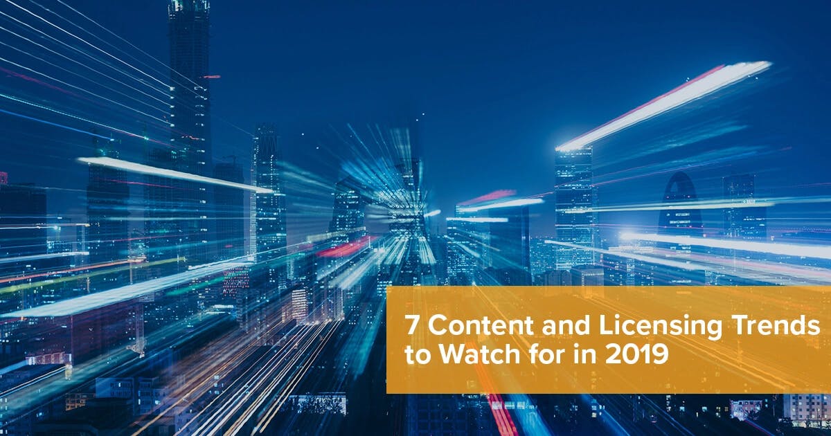 7 Content and Licensing Trends to Watch for in 2019