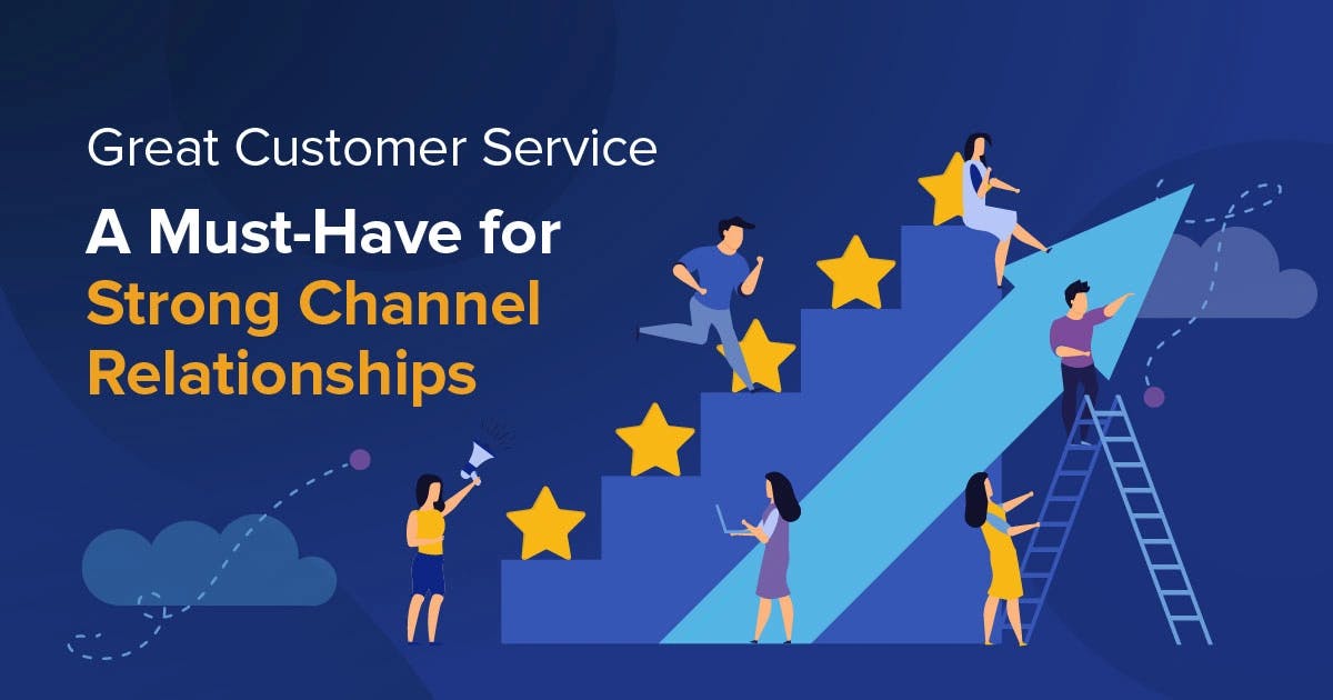 Great Customer Service: A Must-Have for Strong Channel Partner Relationships
