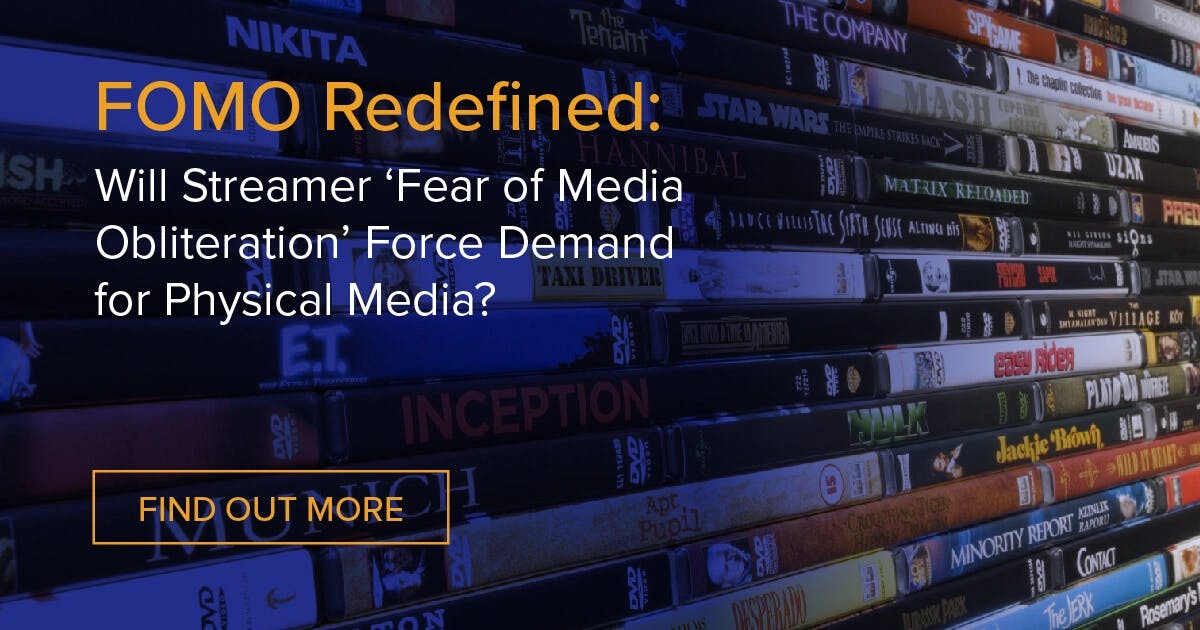 FOMO Redefined: Will Streamer ‘Fear of Media Obliteration’ Force Demand for Physical Media?